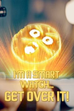 I'm a Smart Watch, Get Over It!